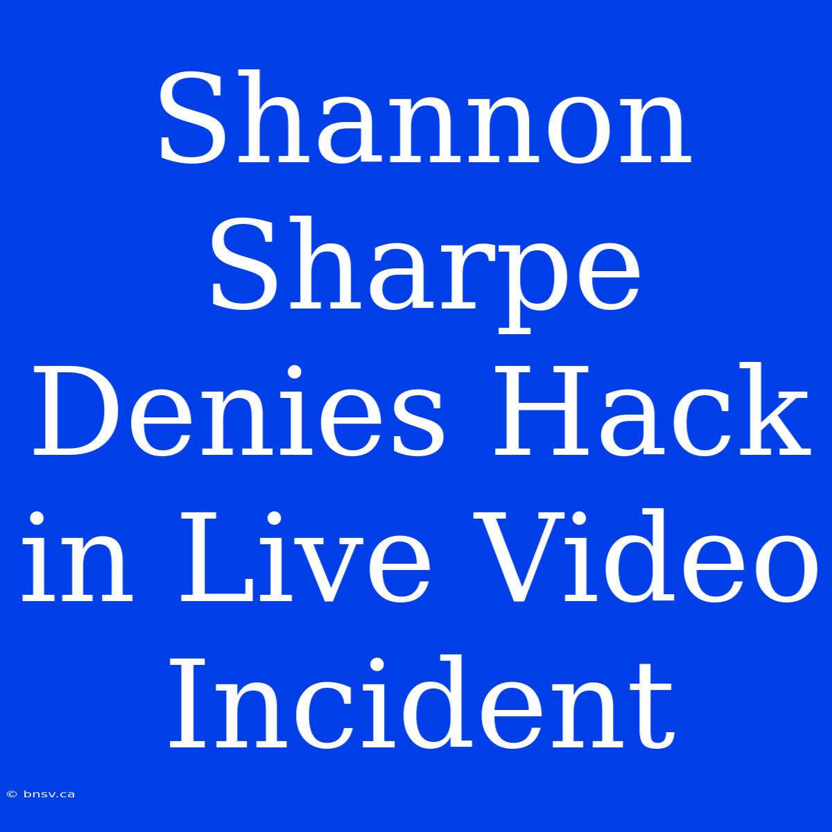 Shannon Sharpe Denies Hack In Live Video Incident