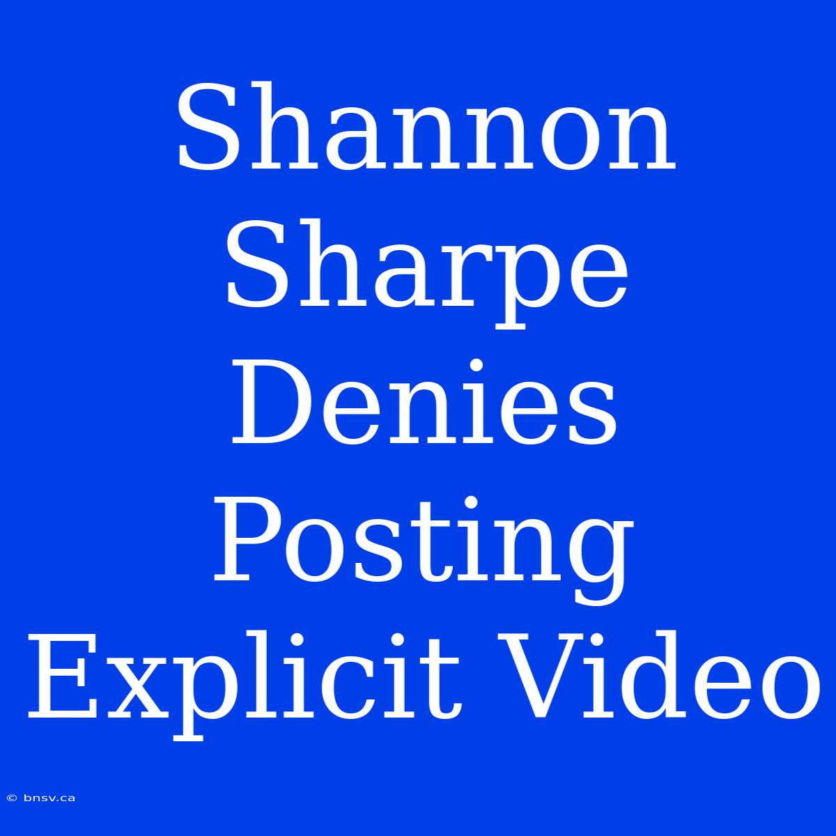 Shannon Sharpe Denies Posting Explicit Video