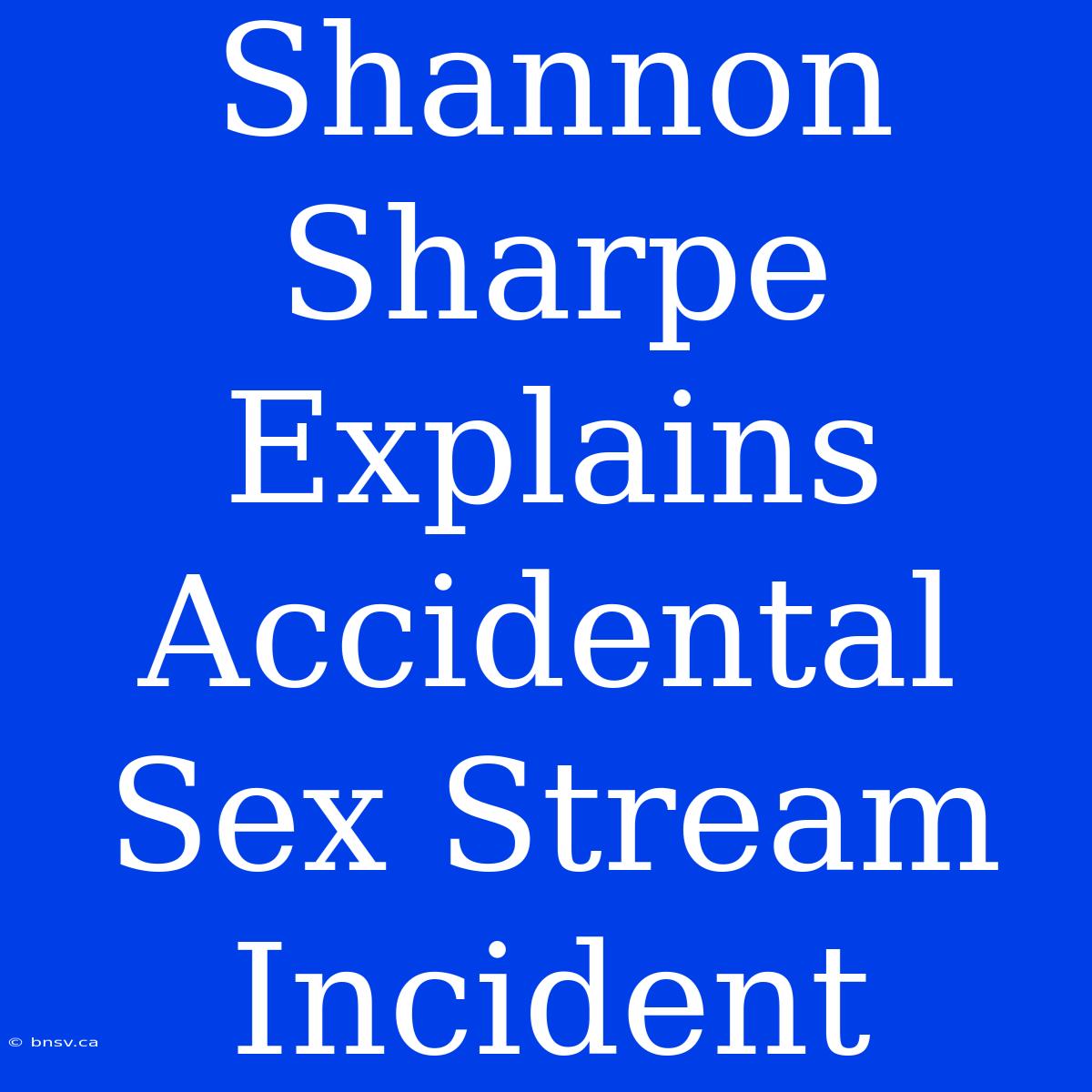 Shannon Sharpe Explains Accidental Sex Stream Incident