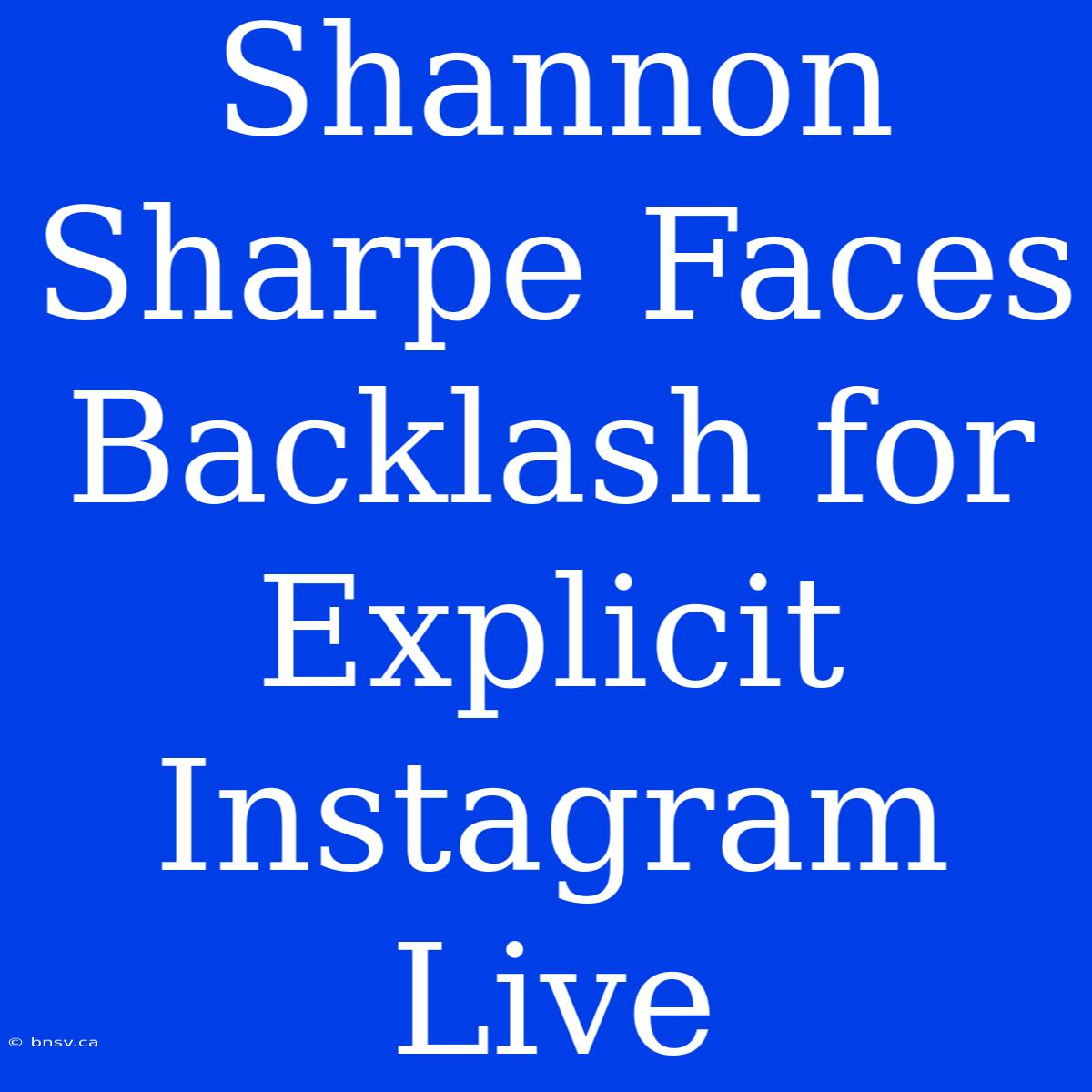 Shannon Sharpe Faces Backlash For Explicit Instagram Live