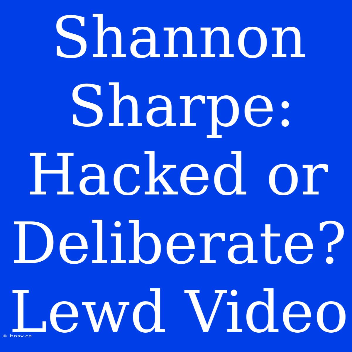 Shannon Sharpe: Hacked Or Deliberate? Lewd Video