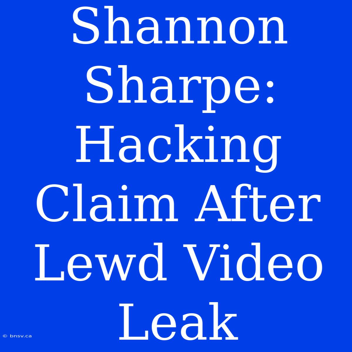 Shannon Sharpe: Hacking Claim After Lewd Video Leak