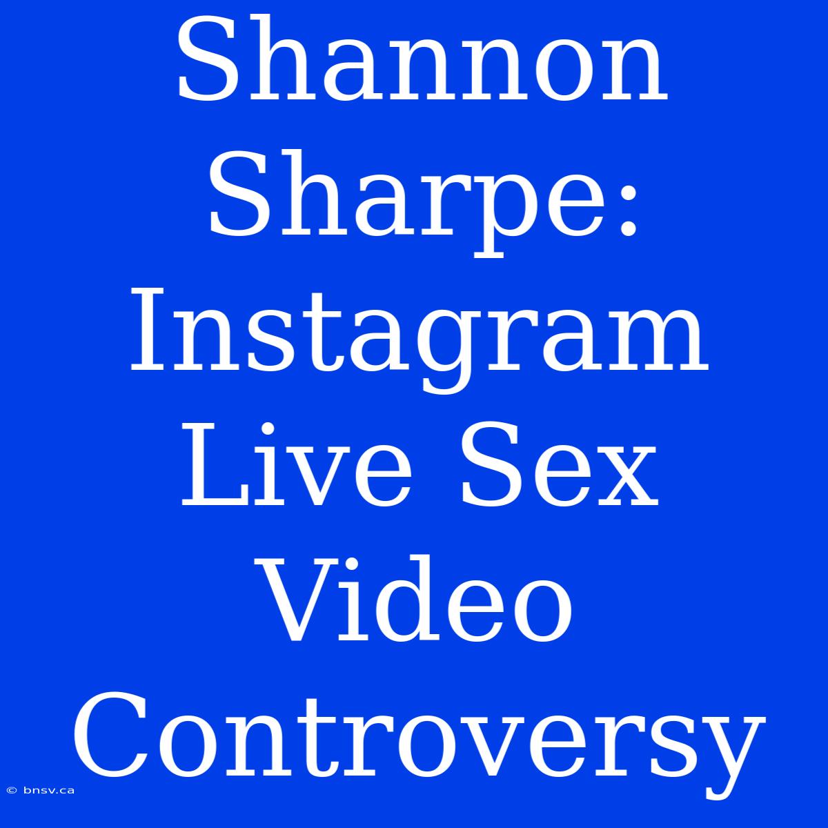 Shannon Sharpe: Instagram Live Sex Video  Controversy