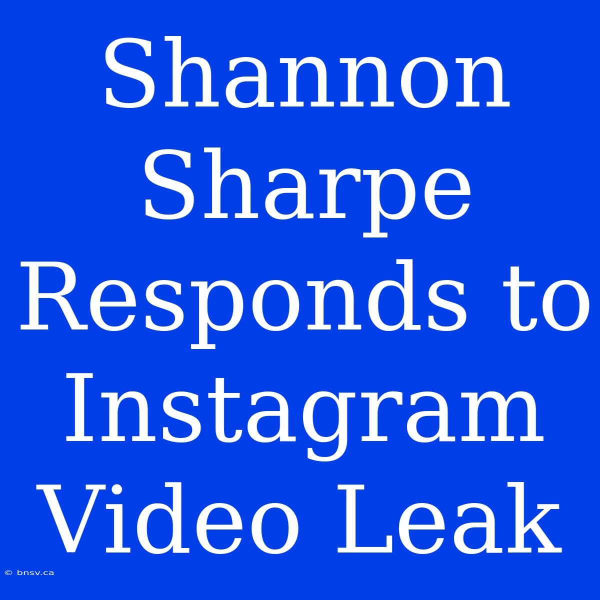 Shannon Sharpe Responds To Instagram Video Leak