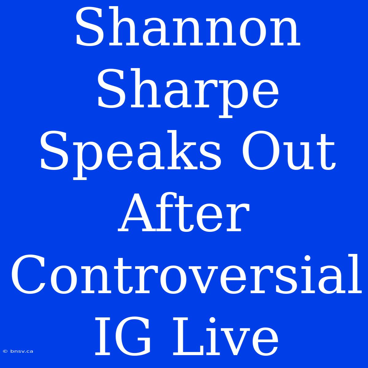 Shannon Sharpe Speaks Out After Controversial IG Live