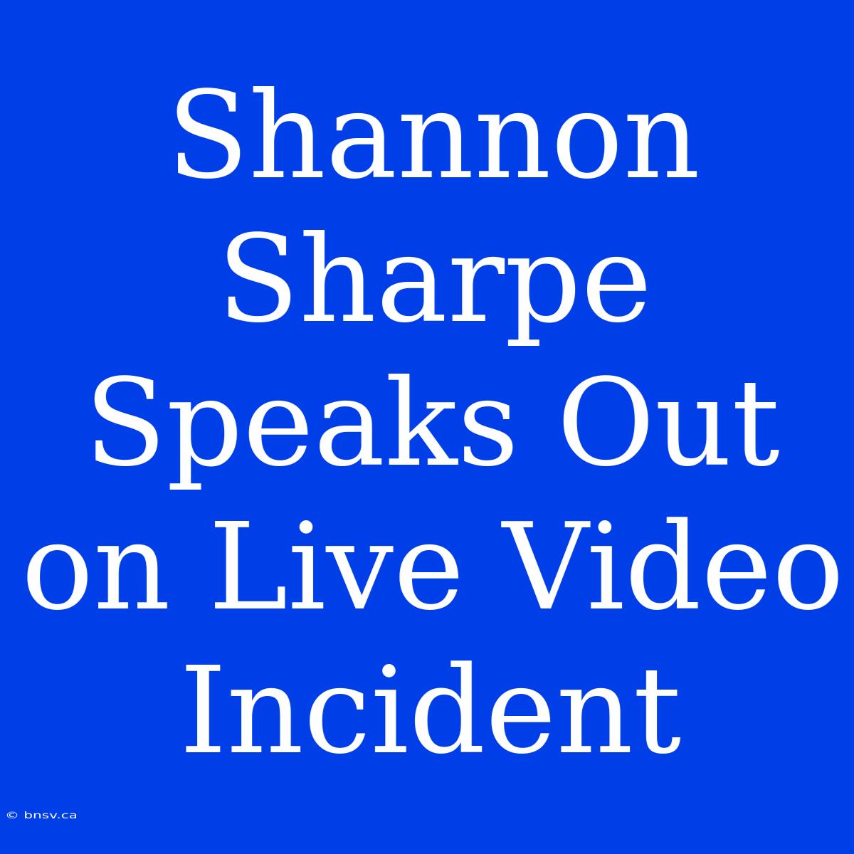 Shannon Sharpe Speaks Out On Live Video Incident