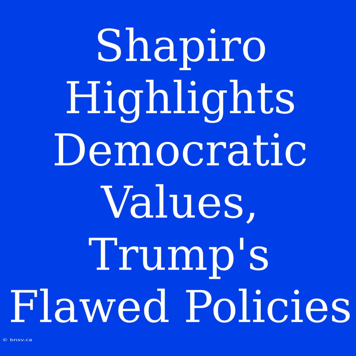 Shapiro Highlights Democratic Values, Trump's Flawed Policies