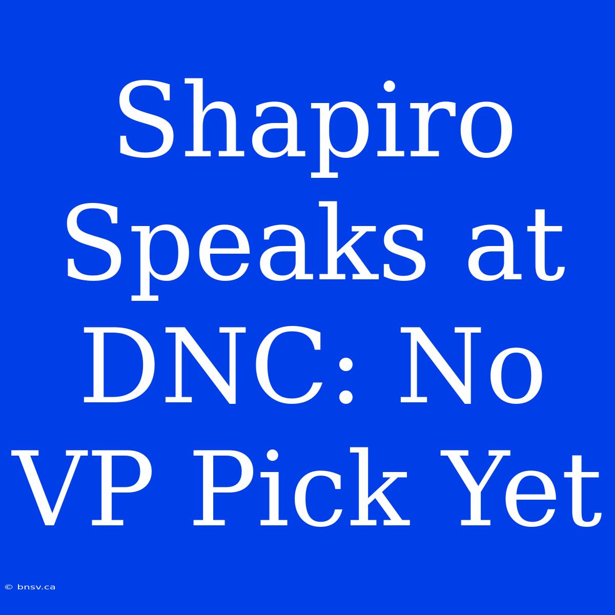 Shapiro Speaks At DNC: No VP Pick Yet