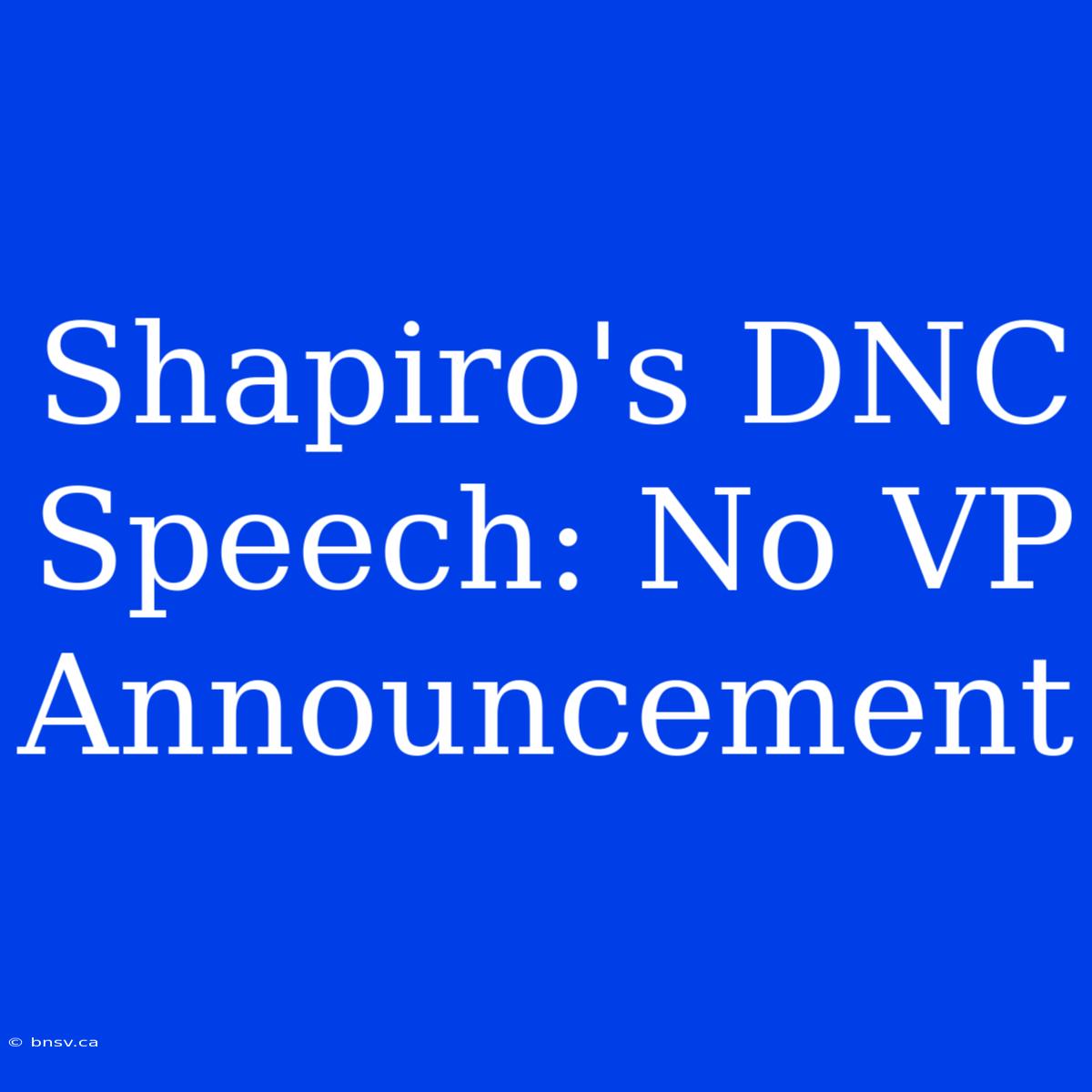 Shapiro's DNC Speech: No VP Announcement