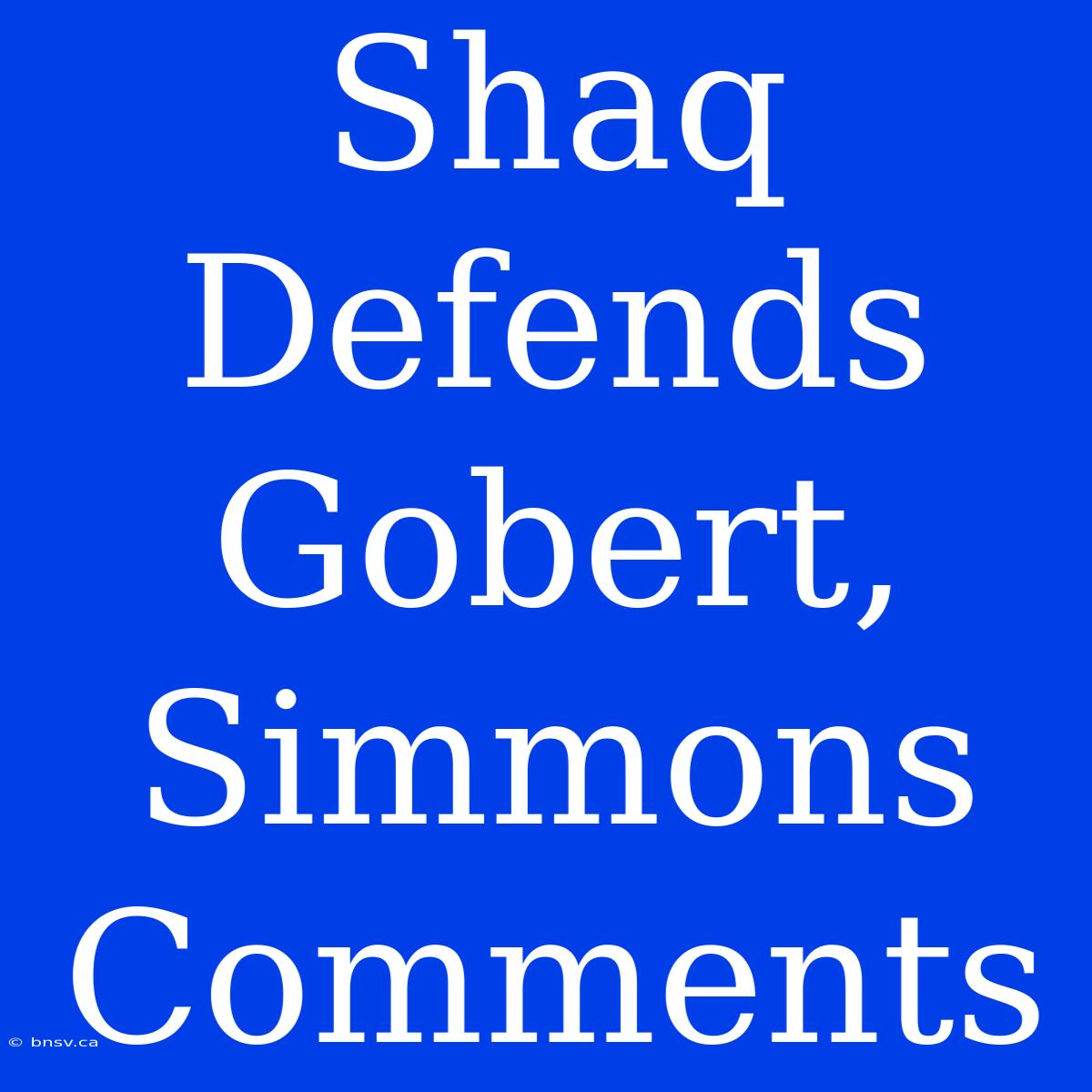 Shaq Defends Gobert, Simmons Comments