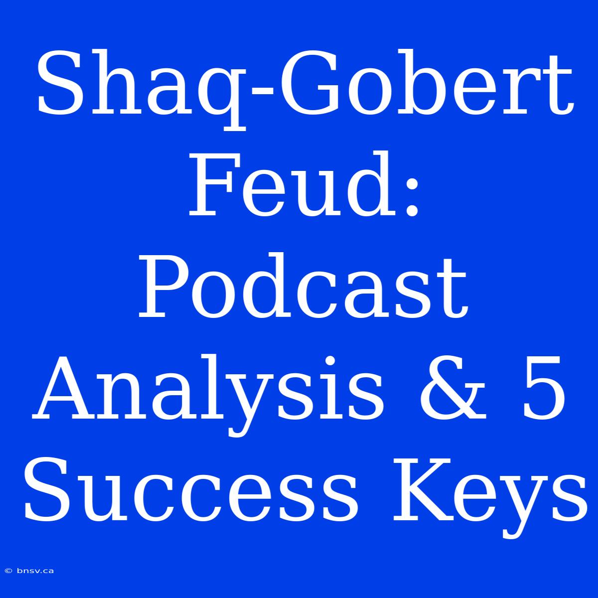 Shaq-Gobert Feud: Podcast Analysis & 5 Success Keys