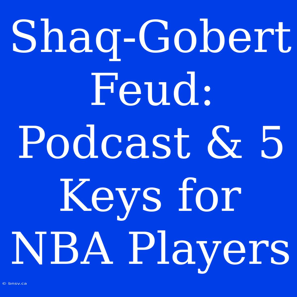 Shaq-Gobert Feud: Podcast & 5 Keys For NBA Players