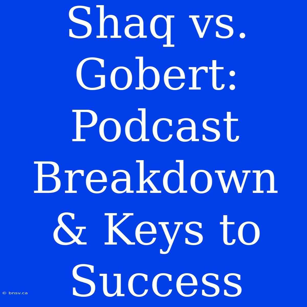 Shaq Vs. Gobert: Podcast Breakdown & Keys To Success