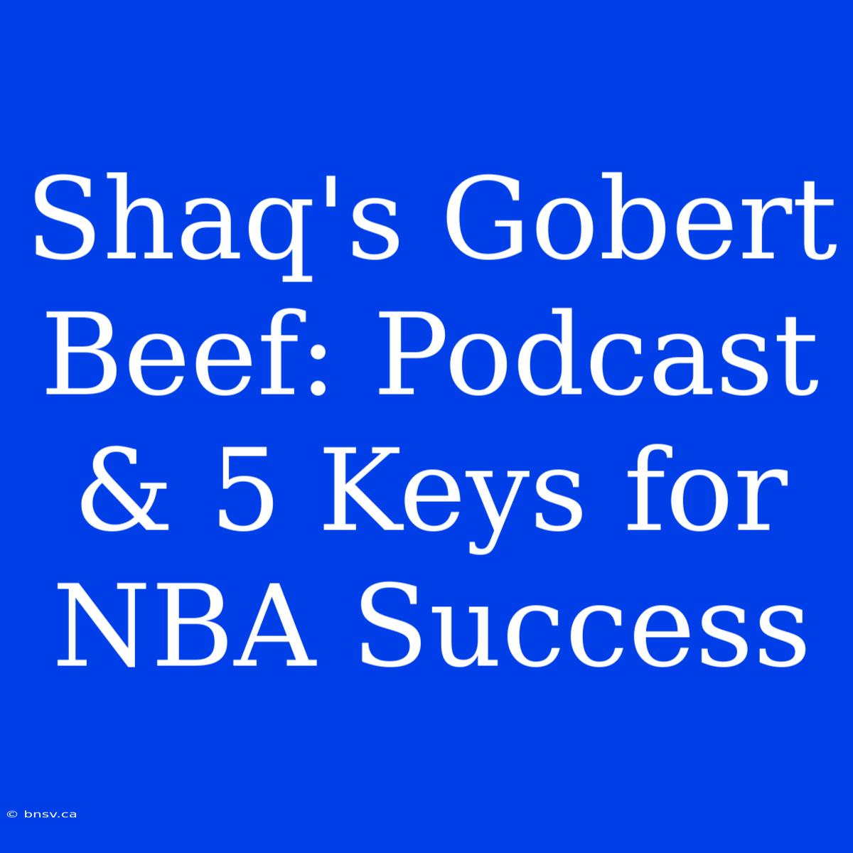 Shaq's Gobert Beef: Podcast & 5 Keys For NBA Success