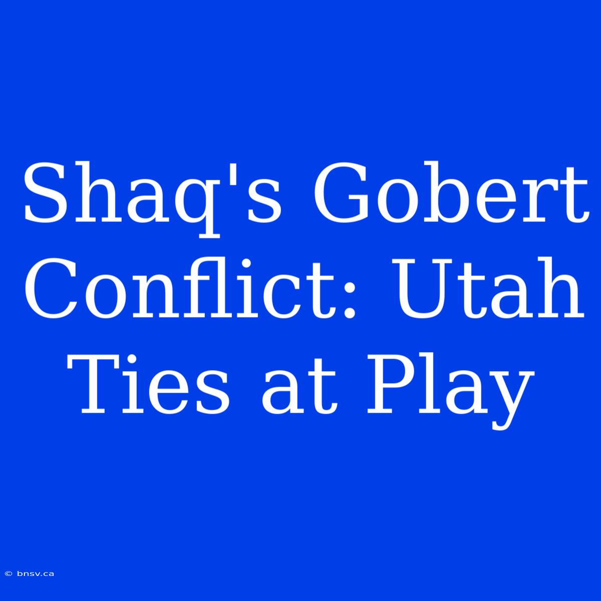 Shaq's Gobert Conflict: Utah Ties At Play