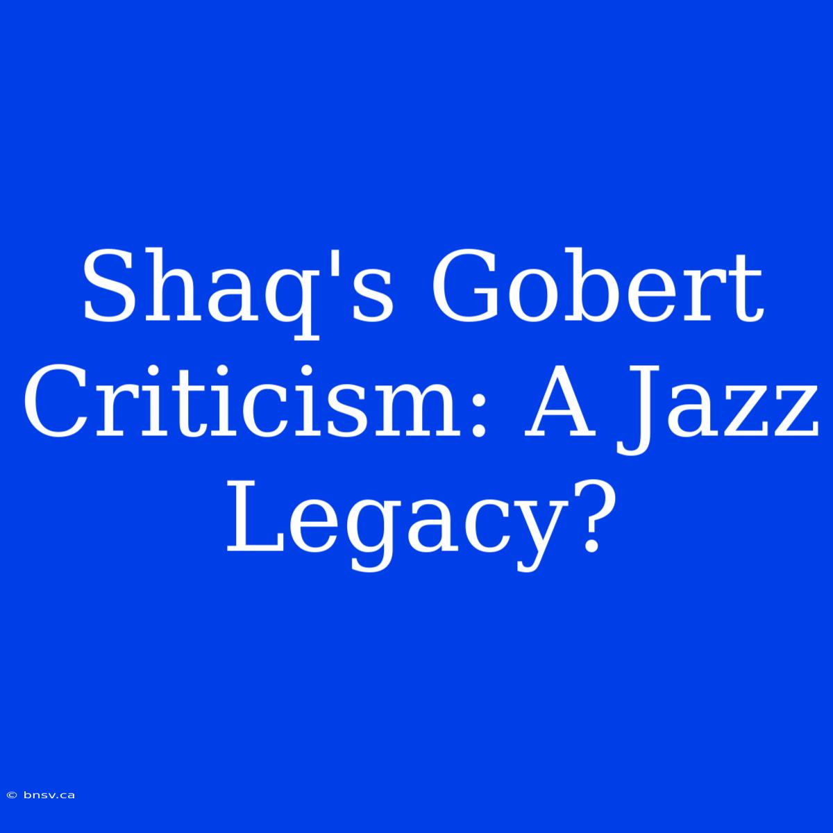 Shaq's Gobert Criticism: A Jazz Legacy?