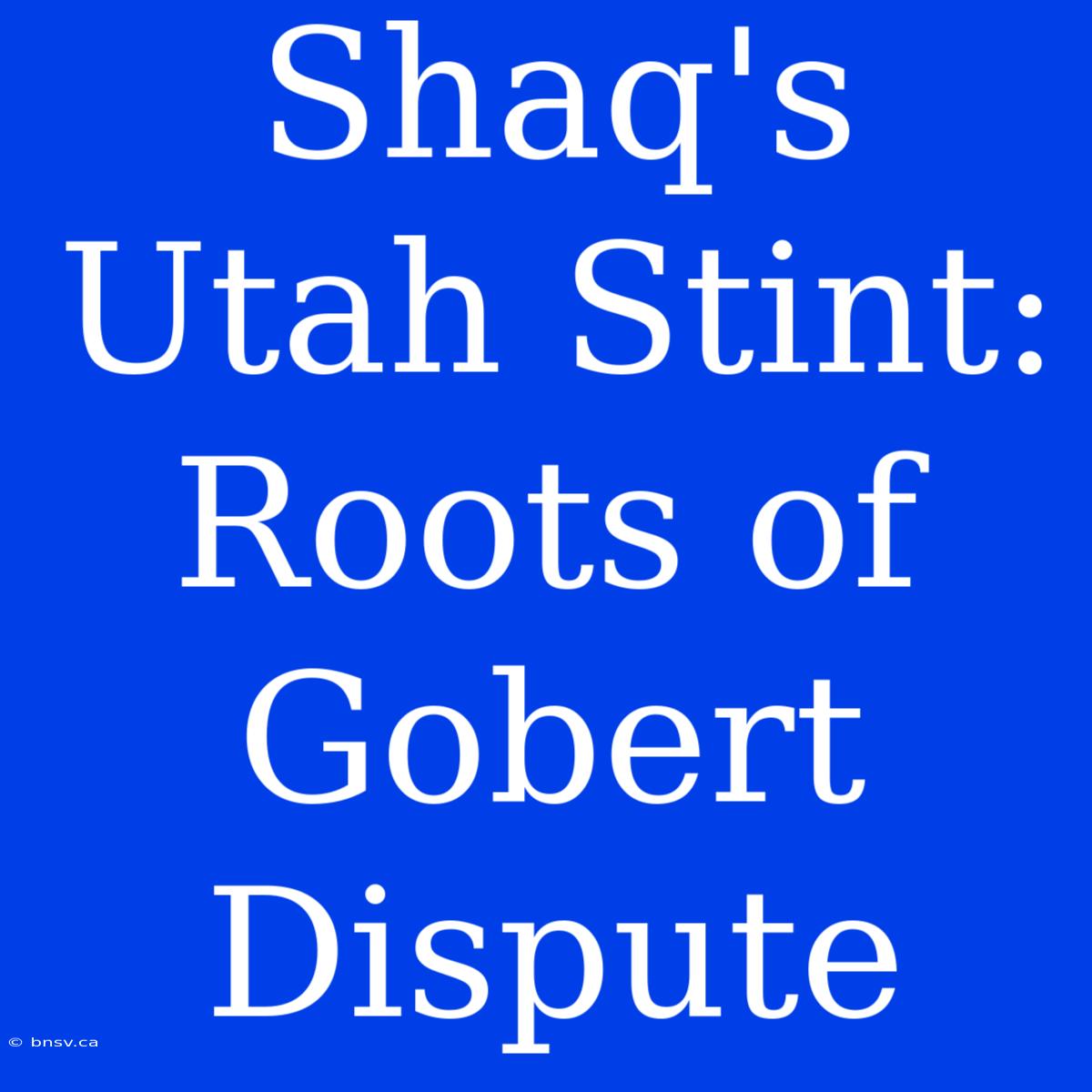 Shaq's Utah Stint: Roots Of Gobert Dispute