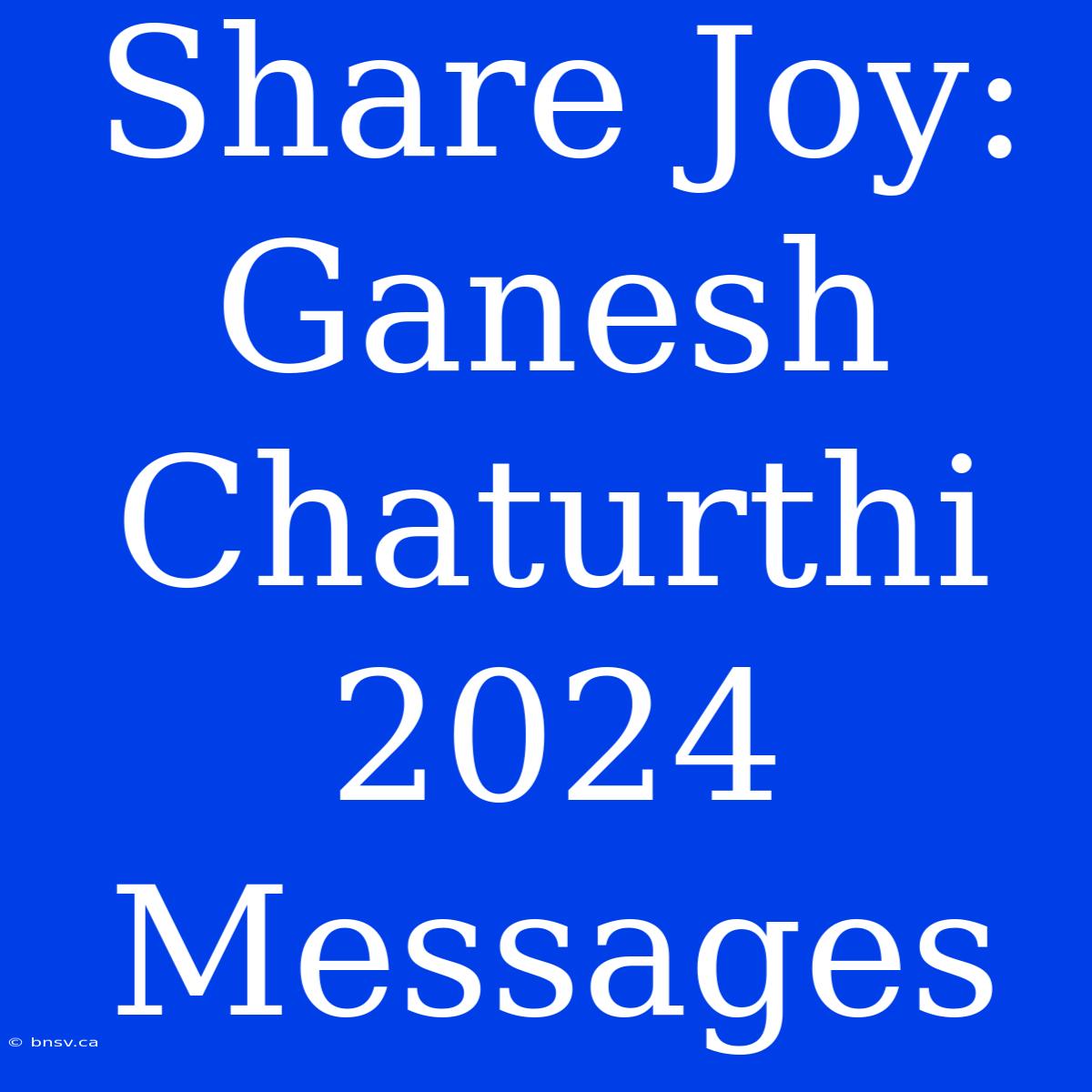 Share Joy: Ganesh Chaturthi 2024 Messages