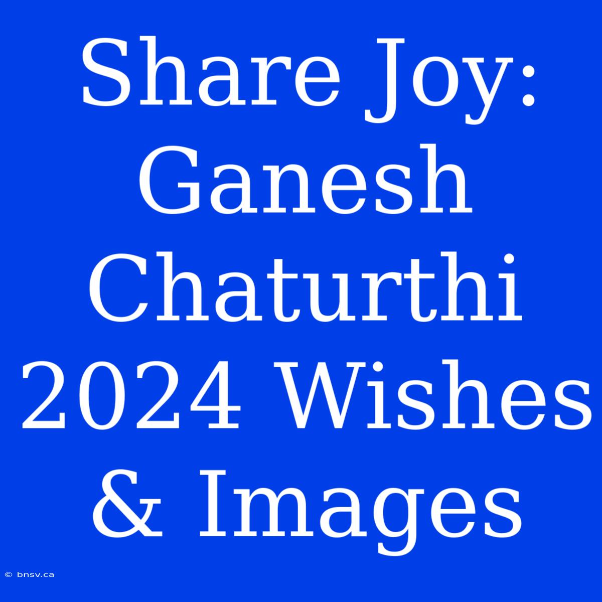 Share Joy: Ganesh Chaturthi 2024 Wishes & Images