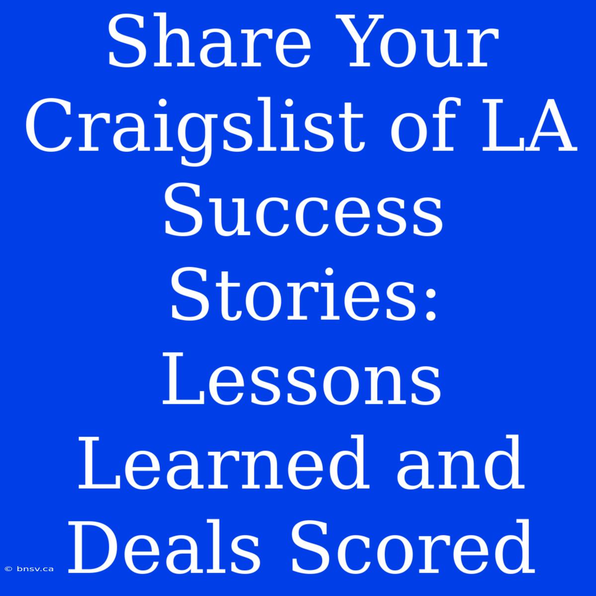 Share Your Craigslist Of LA Success Stories: Lessons Learned And Deals Scored