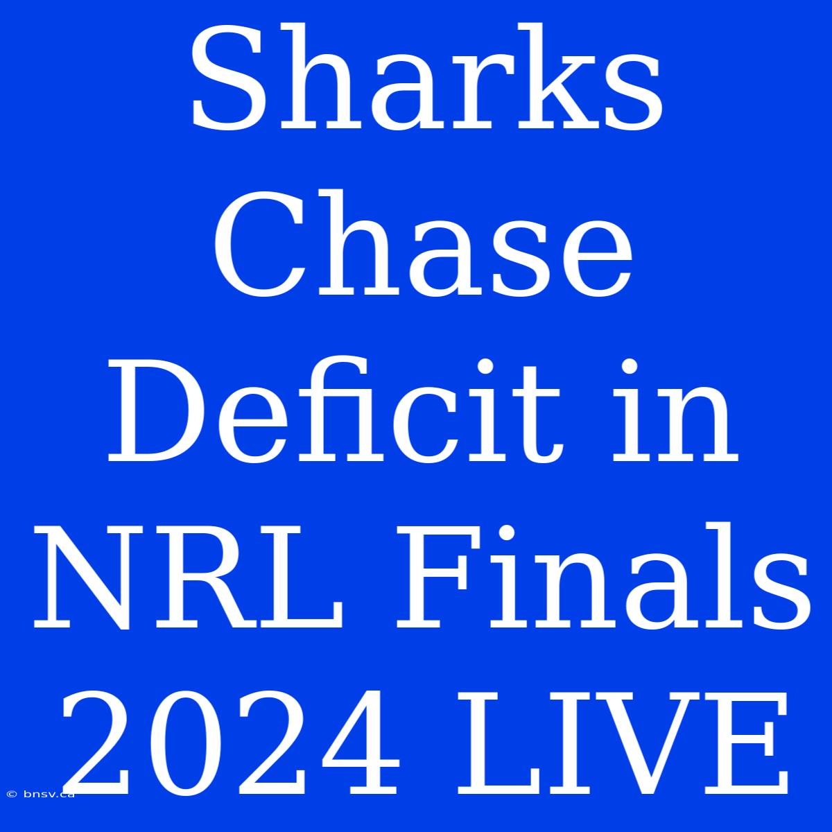 Sharks Chase Deficit In NRL Finals 2024 LIVE