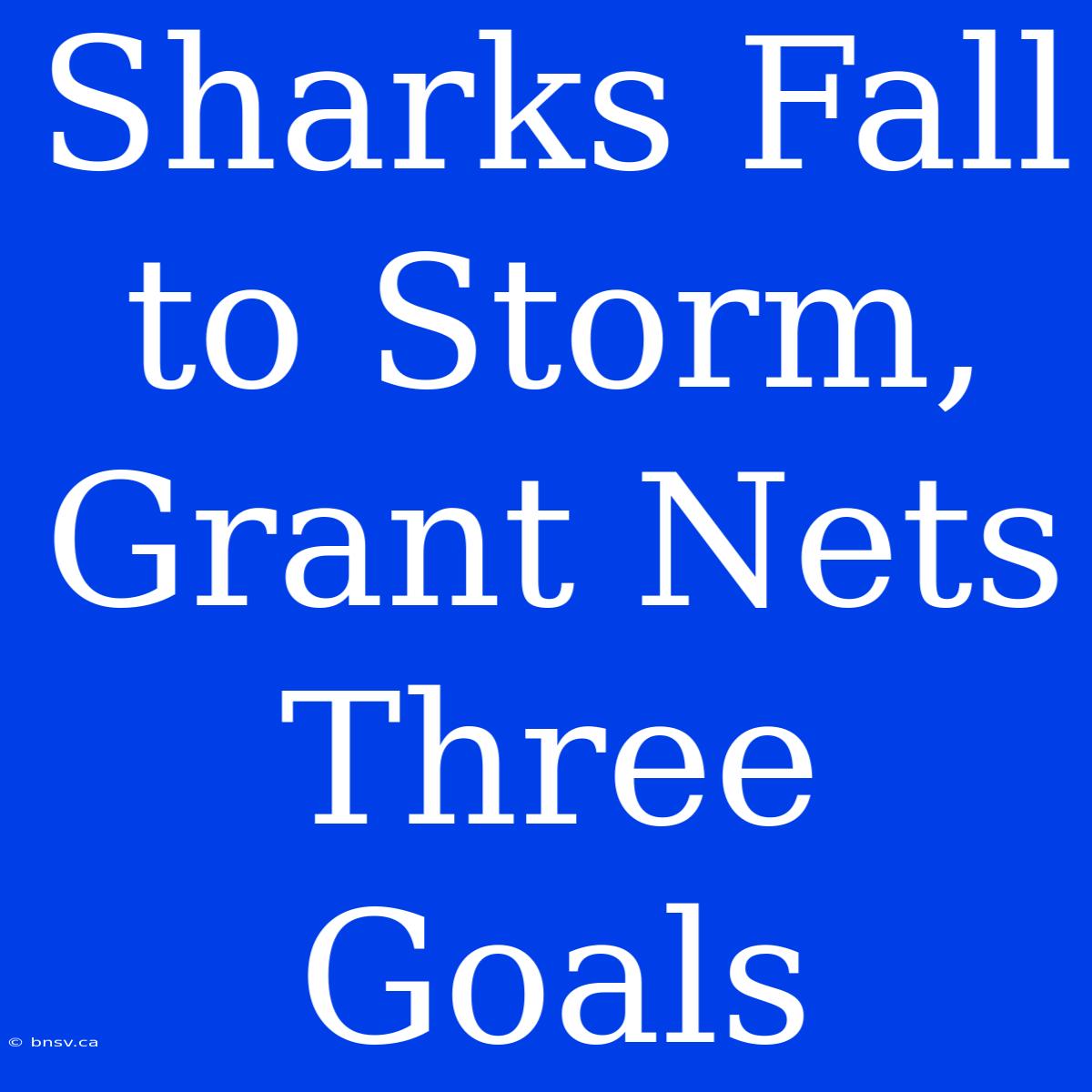 Sharks Fall To Storm, Grant Nets Three Goals