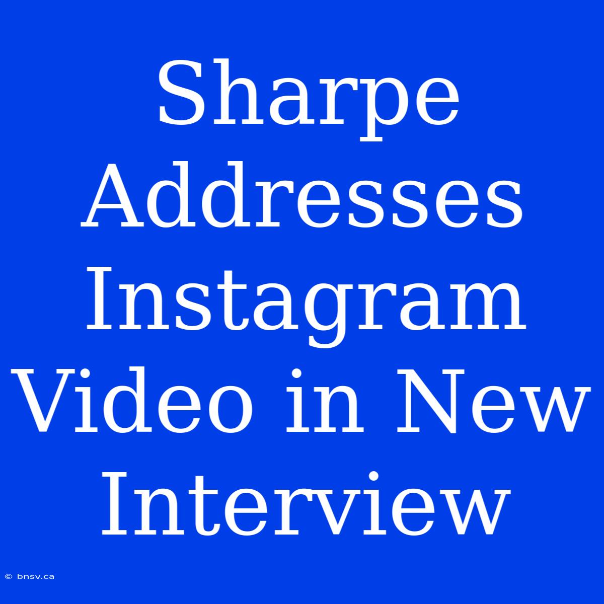 Sharpe Addresses Instagram Video In New Interview