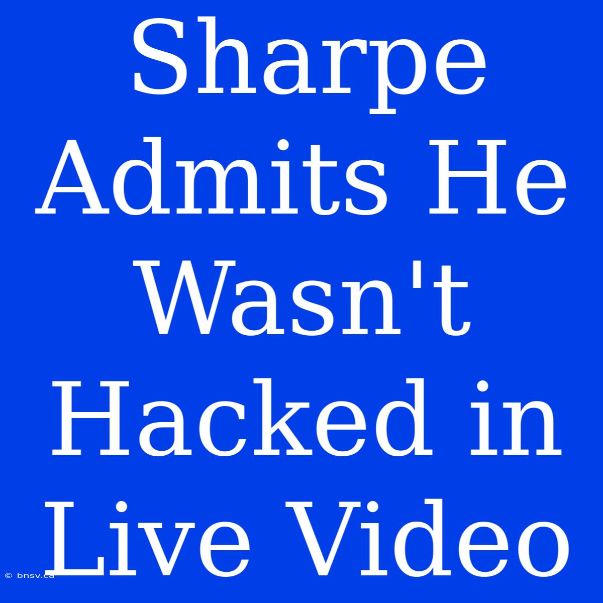 Sharpe Admits He Wasn't Hacked In Live Video