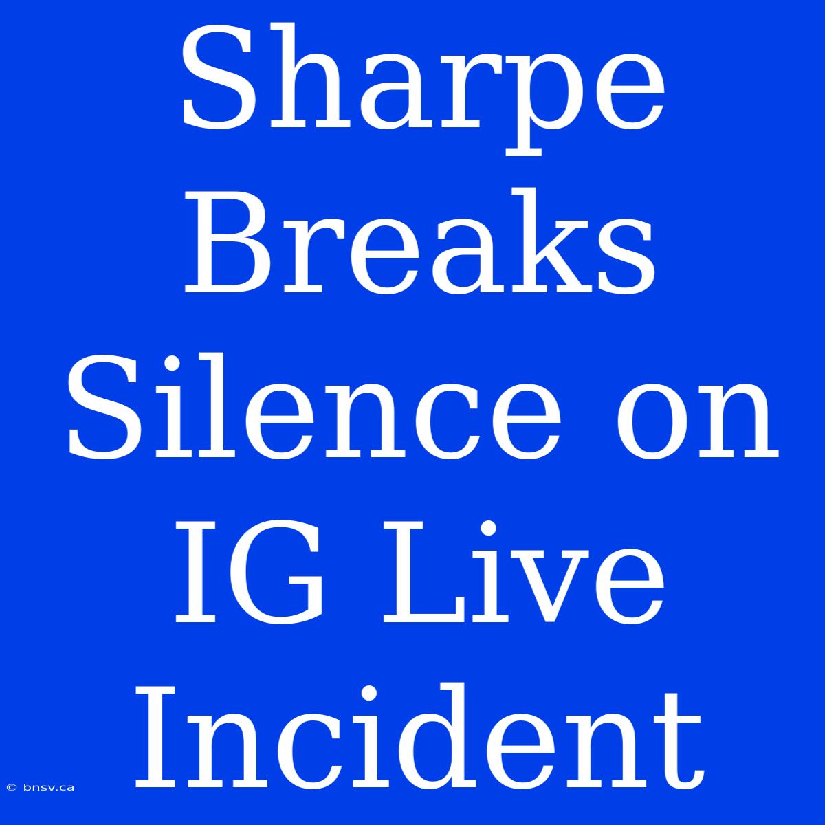 Sharpe Breaks Silence On IG Live Incident