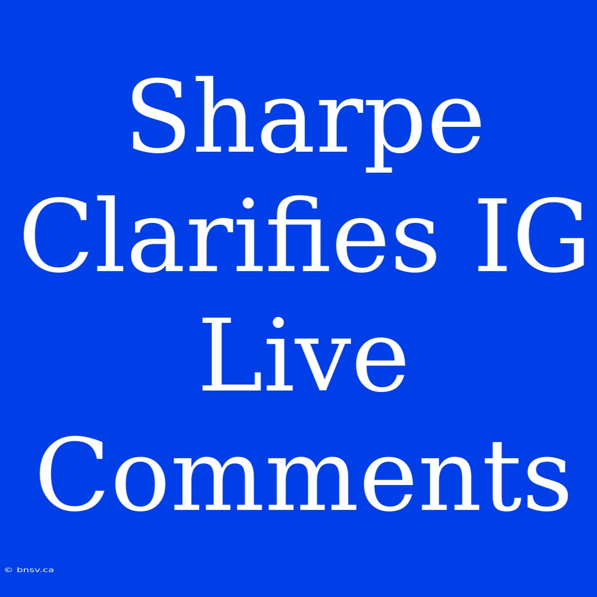 Sharpe Clarifies IG Live Comments