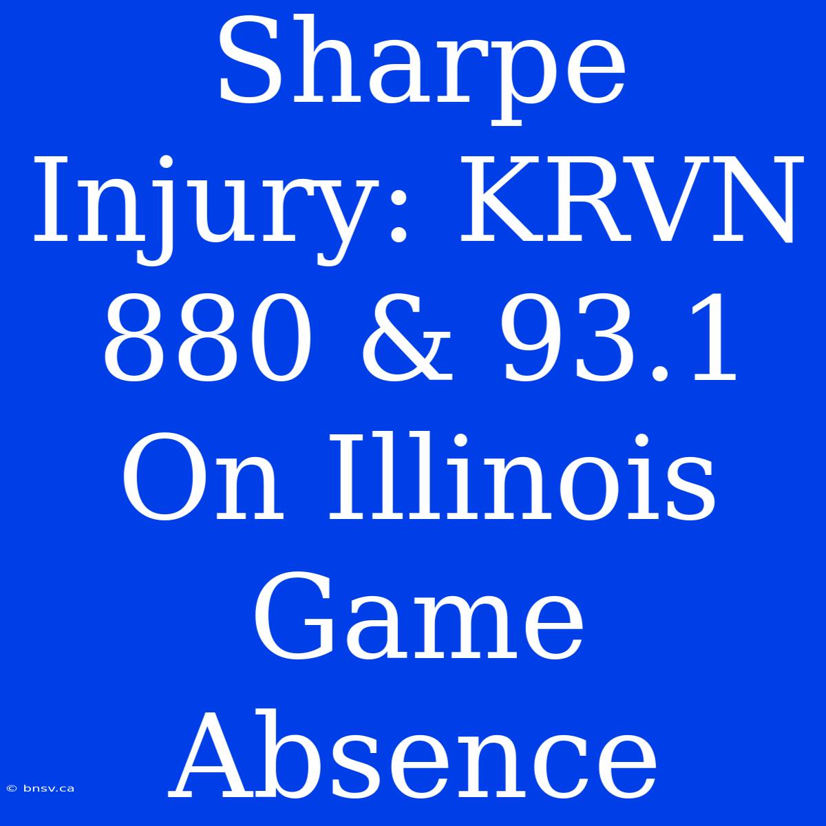 Sharpe Injury: KRVN 880 & 93.1 On Illinois Game Absence