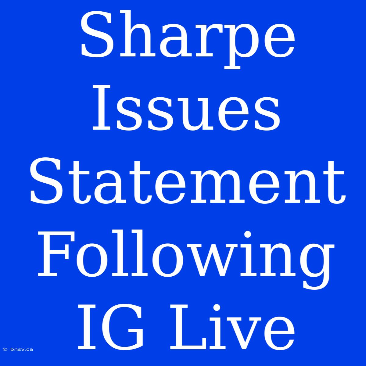 Sharpe Issues Statement Following IG Live