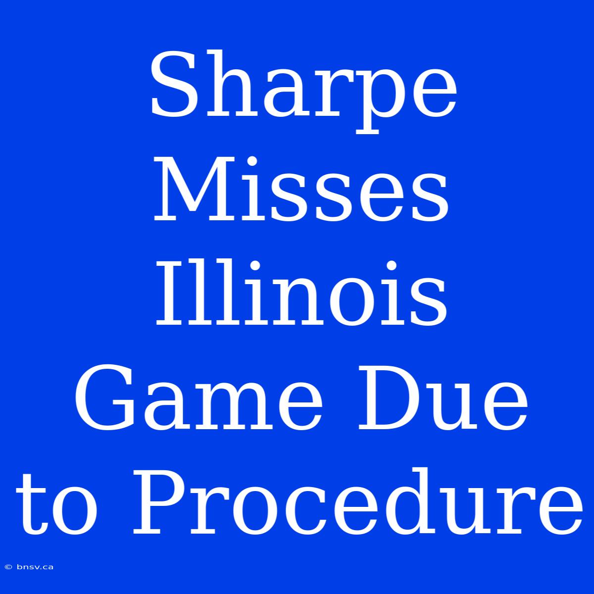 Sharpe Misses Illinois Game Due To Procedure