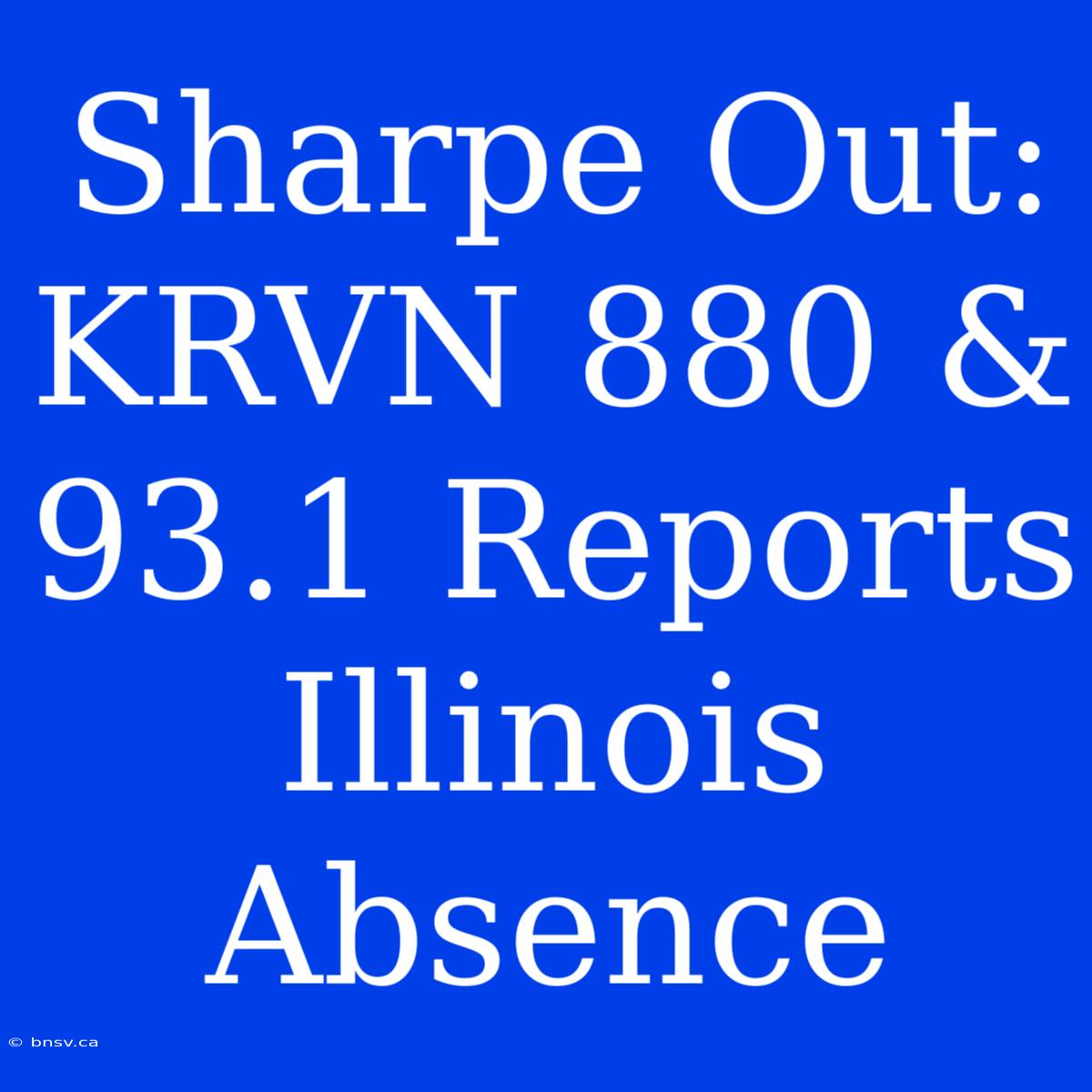 Sharpe Out: KRVN 880 & 93.1 Reports Illinois Absence