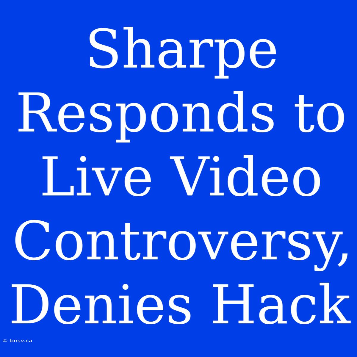 Sharpe Responds To Live Video Controversy, Denies Hack