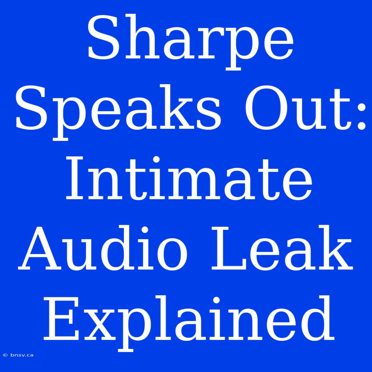 Sharpe Speaks Out: Intimate Audio Leak Explained