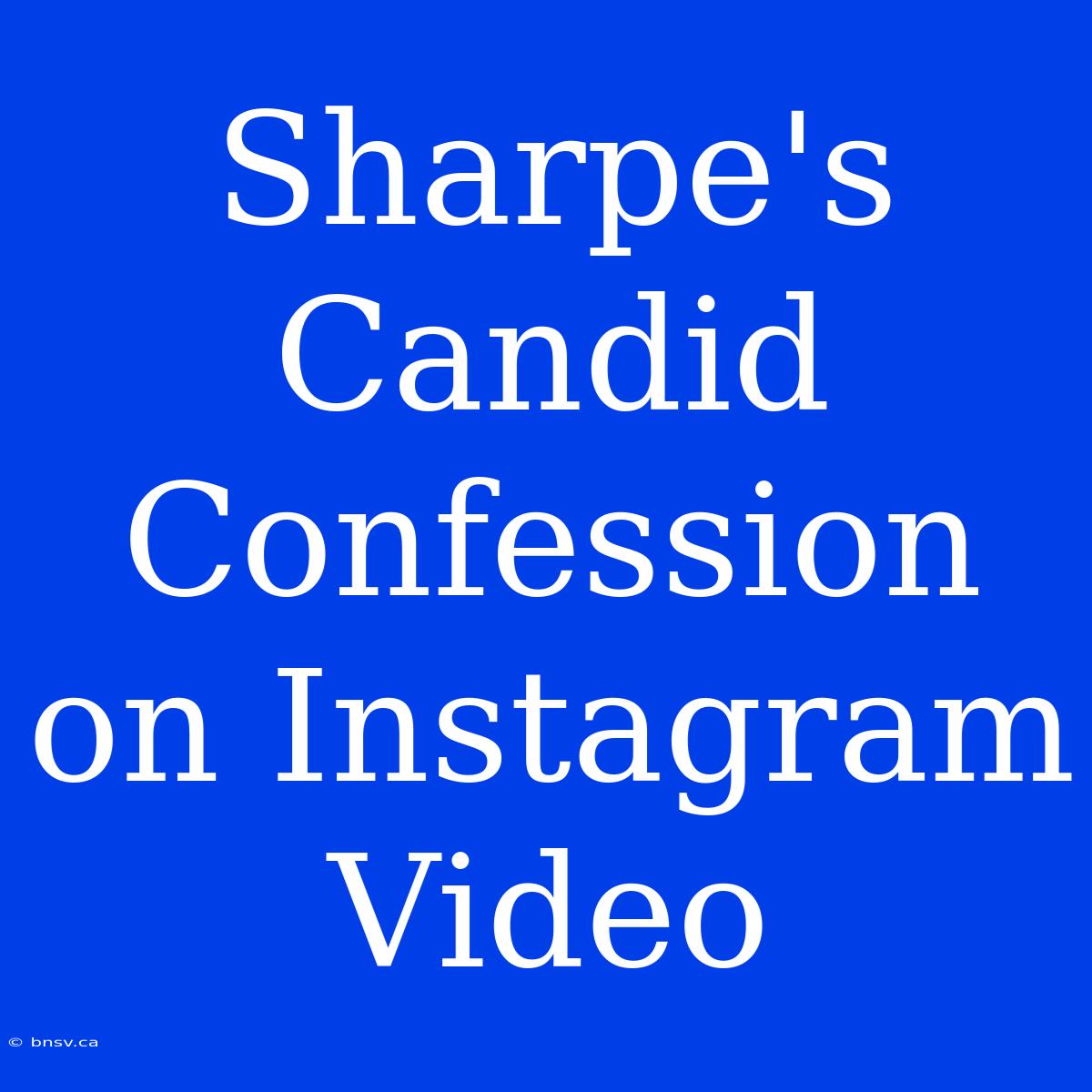 Sharpe's Candid Confession On Instagram Video