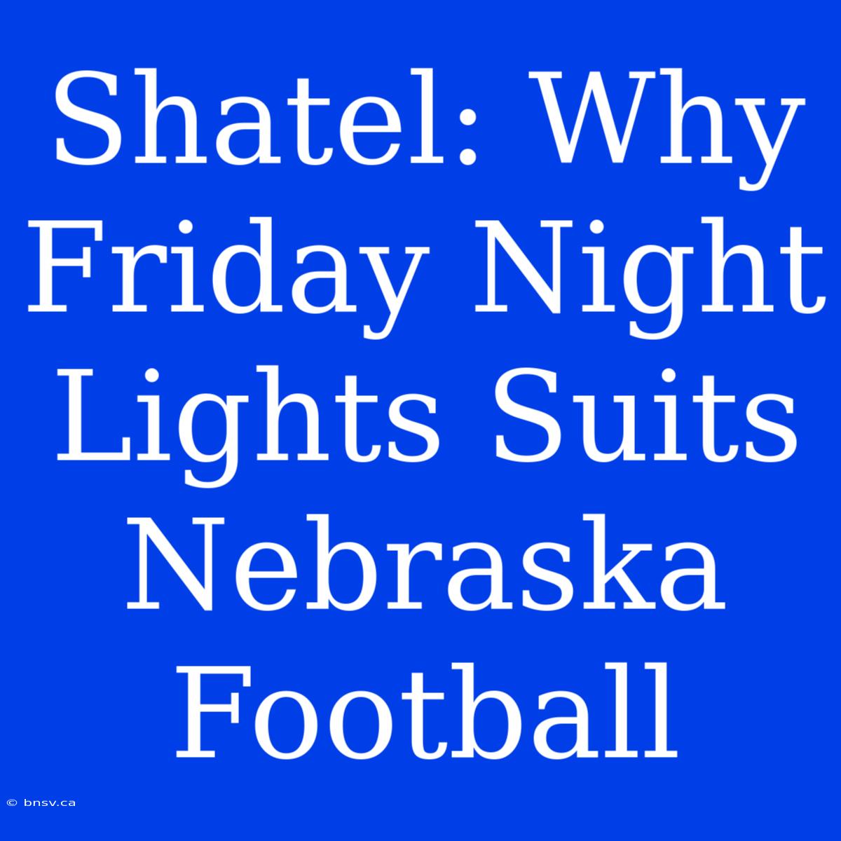 Shatel: Why Friday Night Lights Suits Nebraska Football