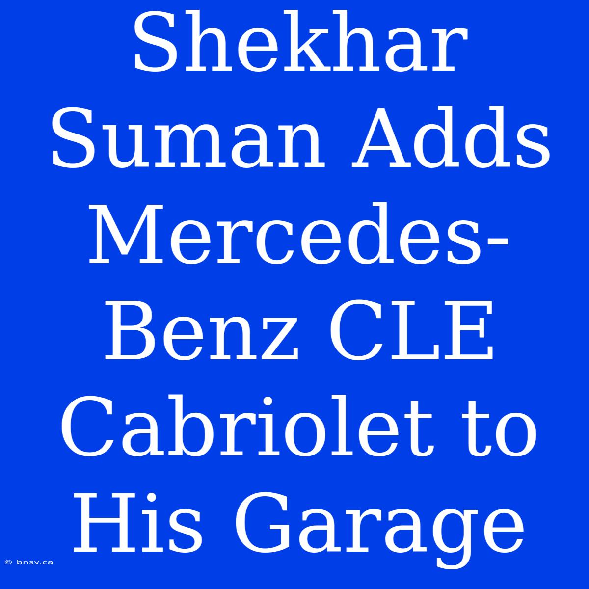 Shekhar Suman Adds Mercedes-Benz CLE Cabriolet To His Garage