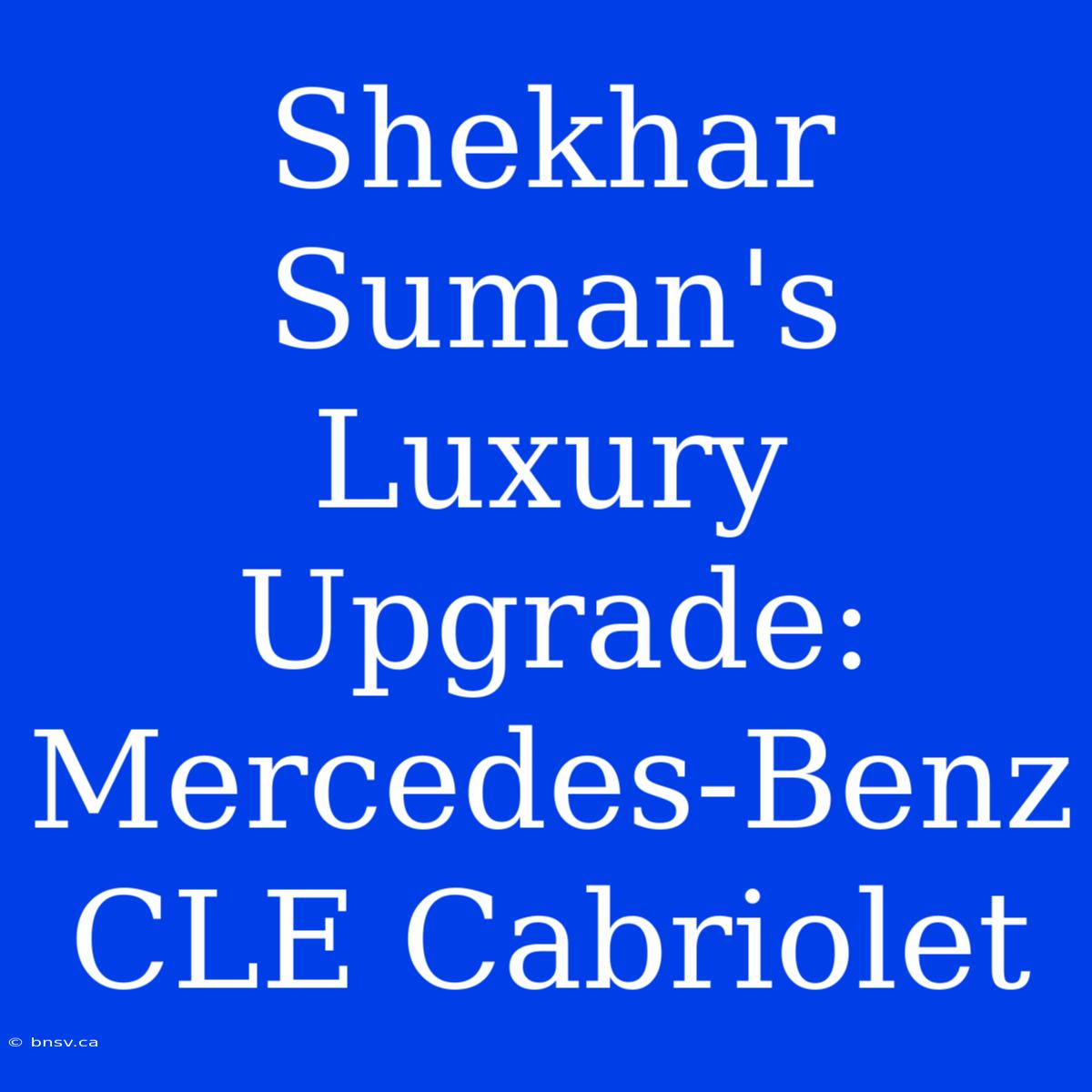 Shekhar Suman's Luxury Upgrade: Mercedes-Benz CLE Cabriolet