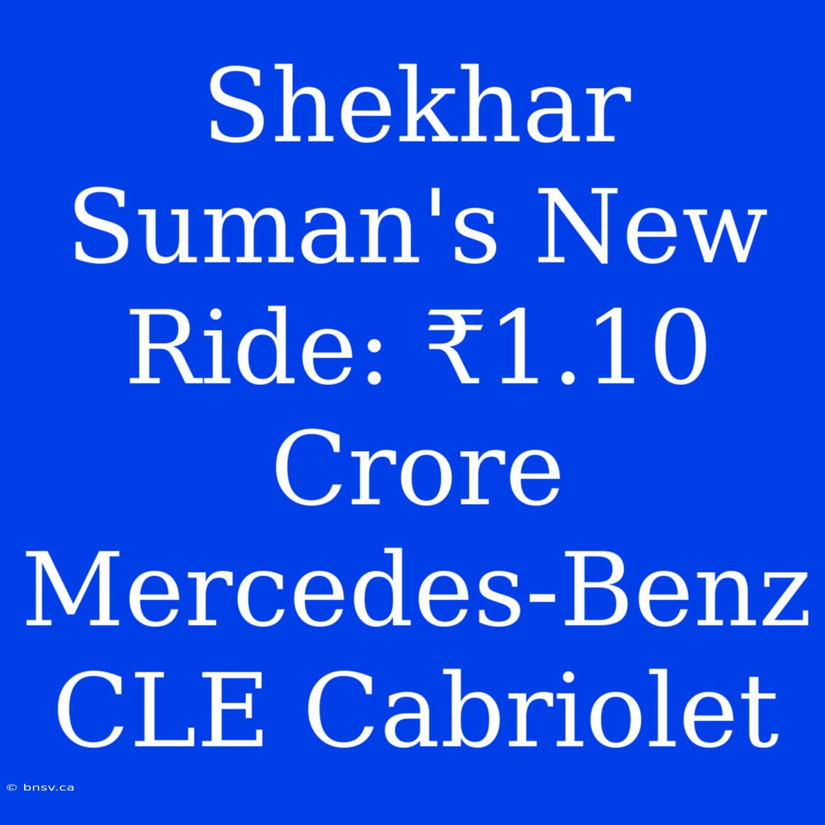 Shekhar Suman's New Ride: ₹1.10 Crore Mercedes-Benz CLE Cabriolet