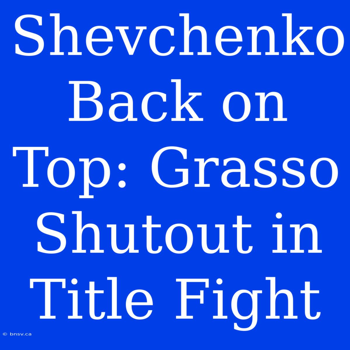 Shevchenko Back On Top: Grasso Shutout In Title Fight