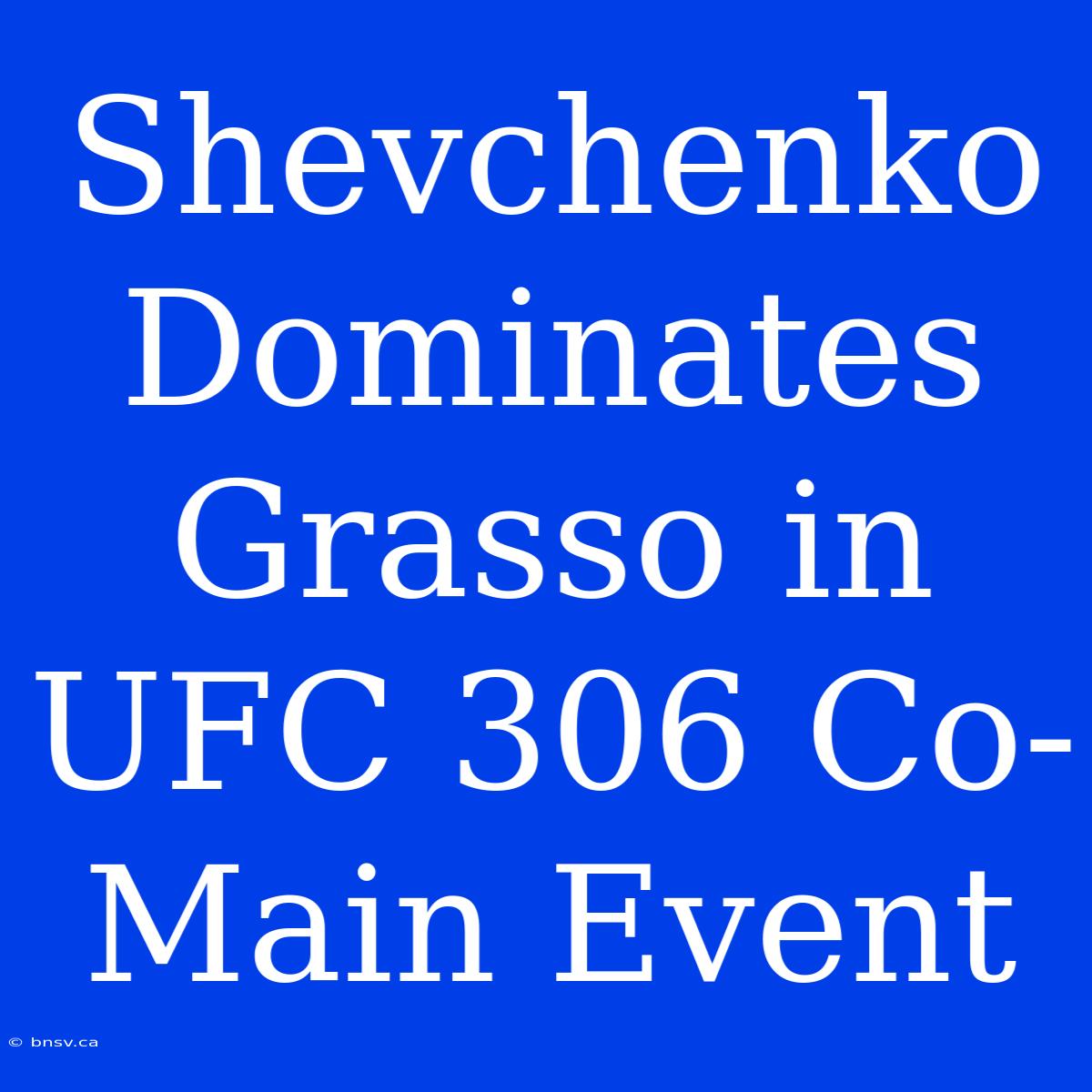 Shevchenko Dominates Grasso In UFC 306 Co-Main Event