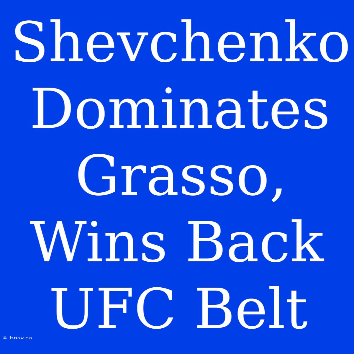 Shevchenko Dominates Grasso, Wins Back UFC Belt