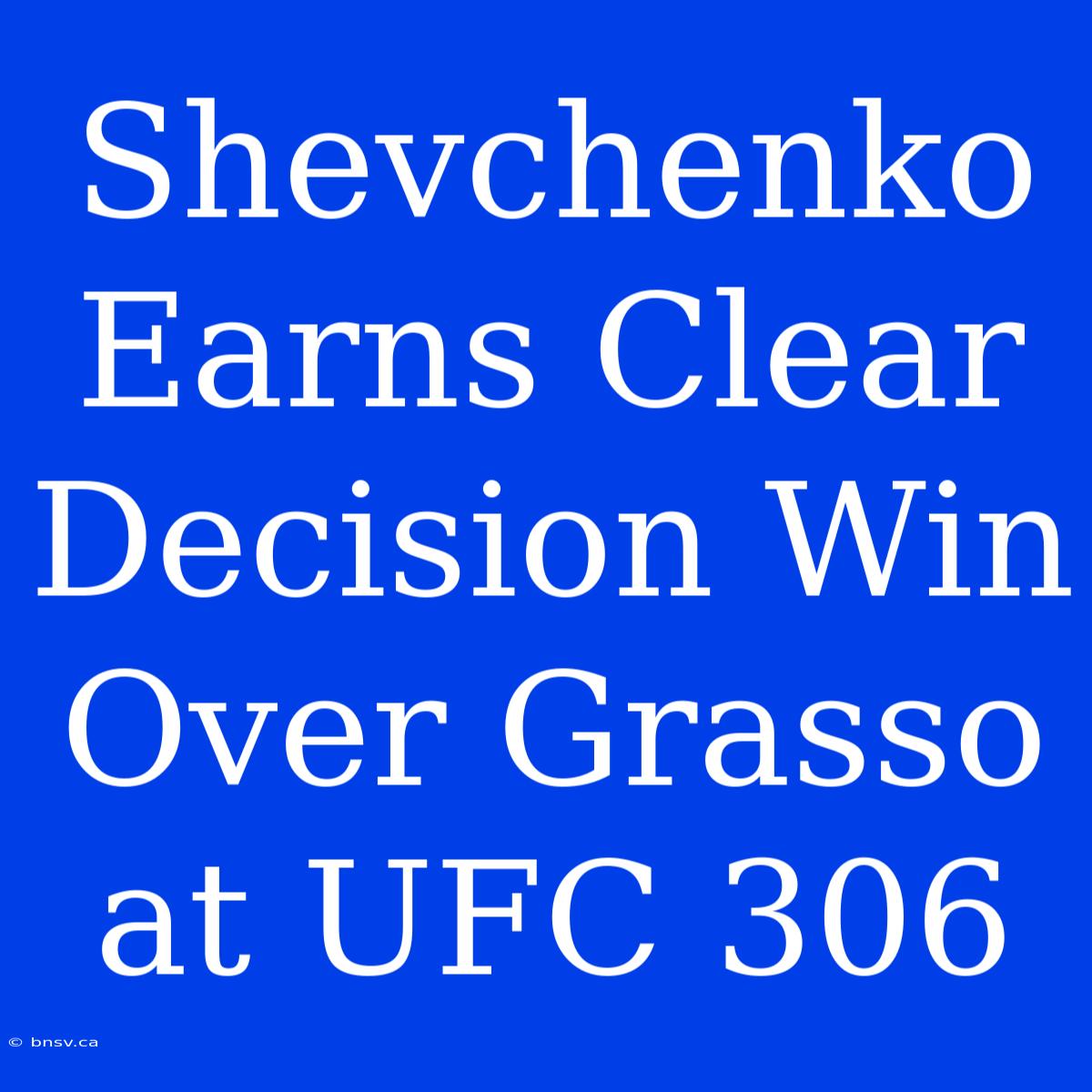 Shevchenko Earns Clear Decision Win Over Grasso At UFC 306