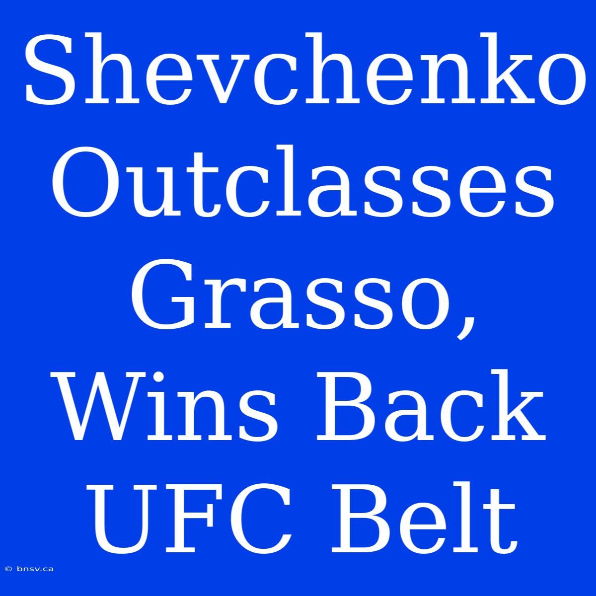 Shevchenko Outclasses Grasso, Wins Back UFC Belt