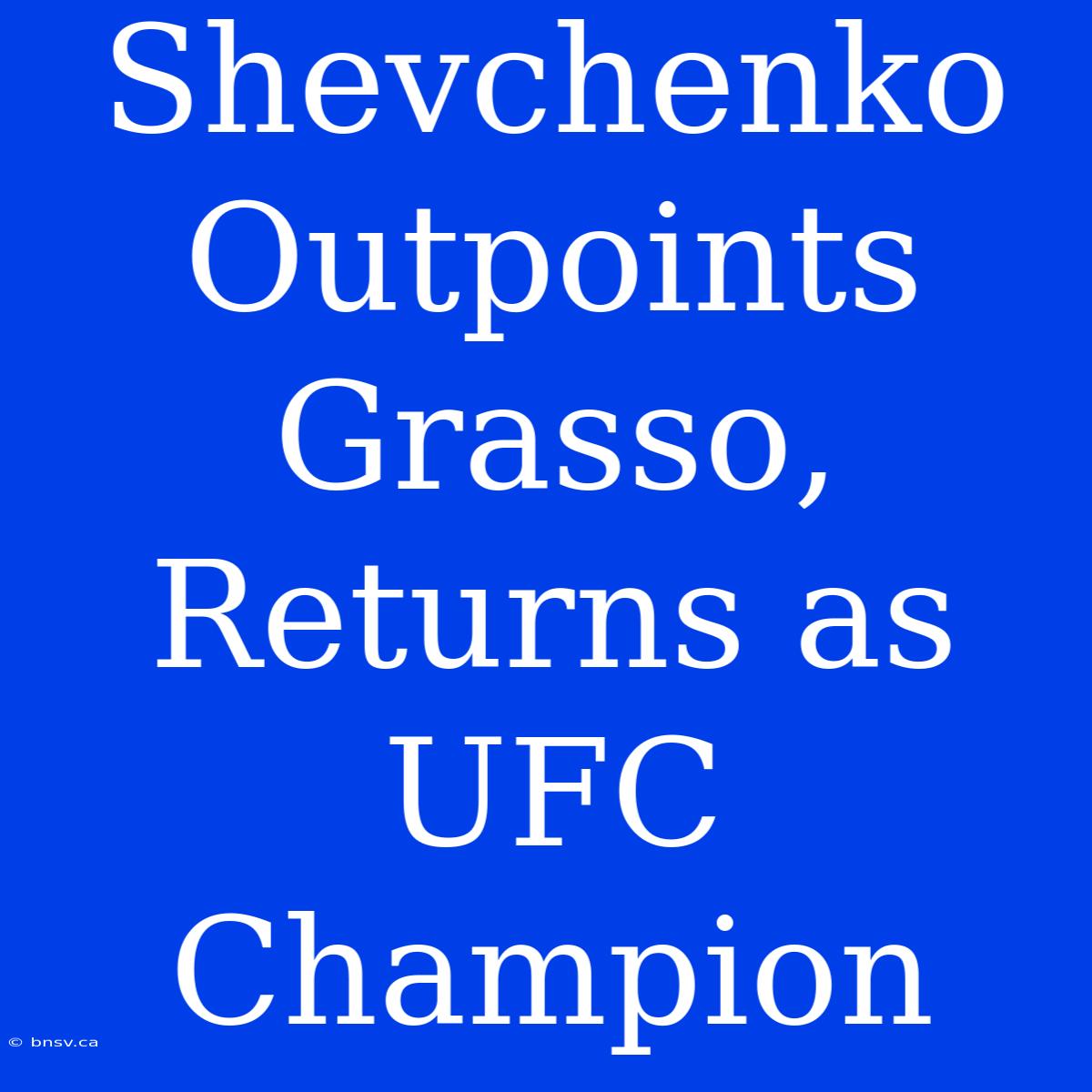 Shevchenko Outpoints Grasso, Returns As UFC Champion