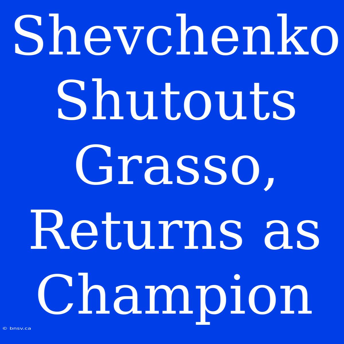 Shevchenko Shutouts Grasso, Returns As Champion