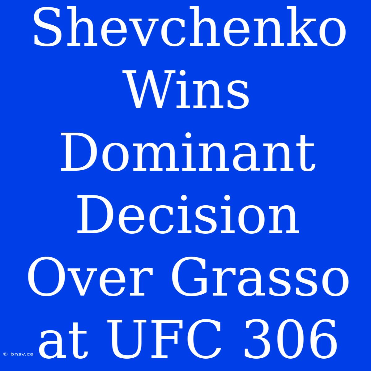 Shevchenko Wins Dominant Decision Over Grasso At UFC 306