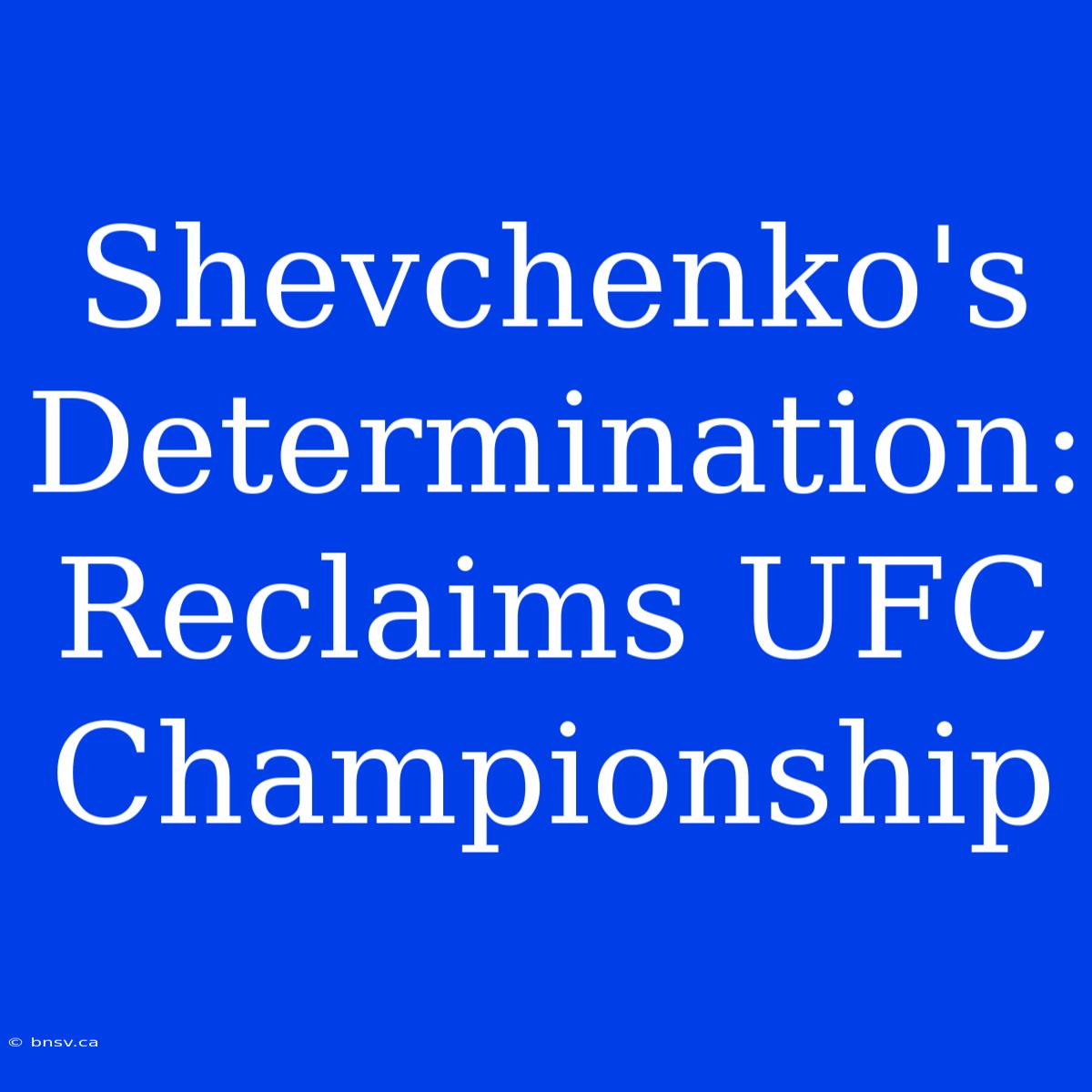 Shevchenko's Determination: Reclaims UFC Championship